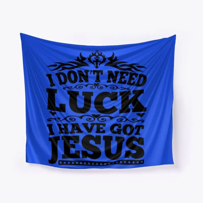 I DONT NEED LUCK I HAVE GOT JESUS