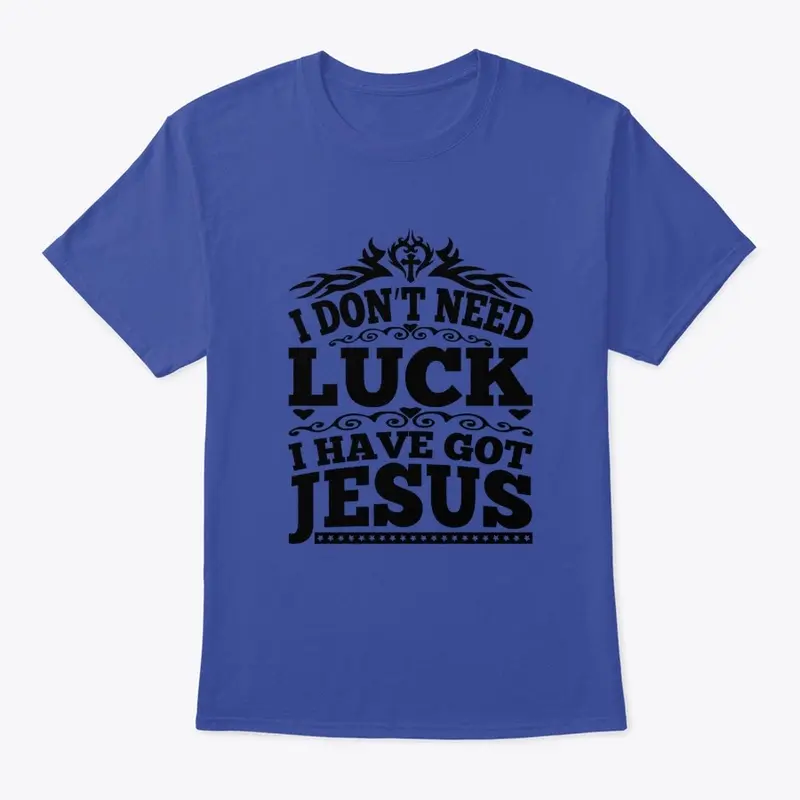 I DONT NEED LUCK I HAVE GOT JESUS