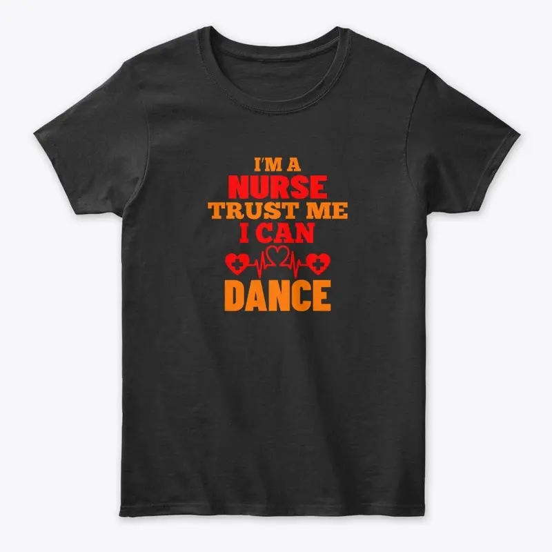 IAM NURSE TRUST ME I CAN DANCE 