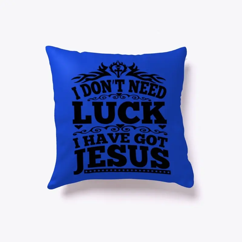 I DONT NEED LUCK I HAVE GOT JESUS